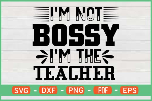 I'm Not Bossy, I'm the Teacher T-Shirt Svg Graphics